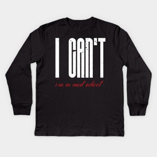 I cant I am in med school Kids Long Sleeve T-Shirt